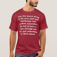 see the weird thing is im very cool and handsome a
