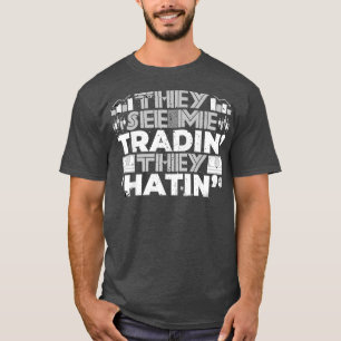 SEE TRADIN HATIN HATERS HATING STOCK TRADE T-Shirt