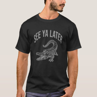 See Ya Later Alligator Funny Gator Reptile T-Shirt