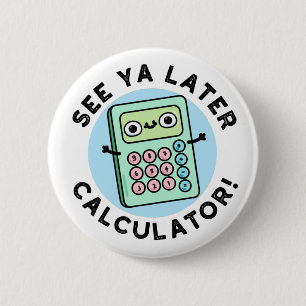 See Ya Later Calculator Cute Pun 6 Cm Round Badge