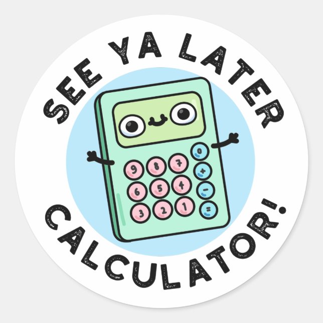 See Ya Later Calculator Funny Pun  Classic Round Sticker (Front)