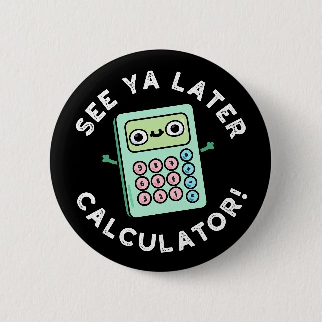 See Ya Later Calculator Funny Pun Dark BG 6 Cm Round Badge (Front)