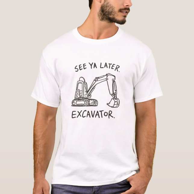 See Ya Later Excavator Construction Pun Graphic T-Shirt (Front)