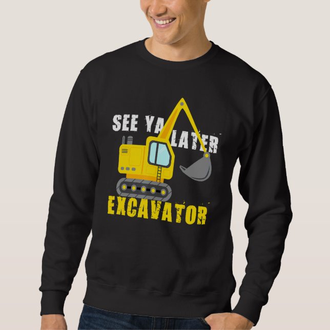 See Ya Later Excavator Cool Construction Vehicle Sweatshirt (Front)
