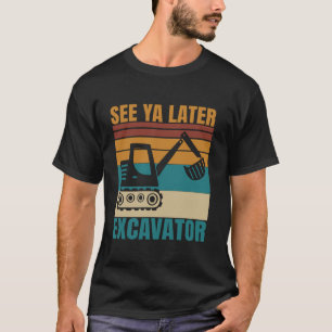 See Ya Later Excavator Funny Vehicles Operator For T-Shirt