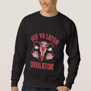 See Ya Later Ovulator Funny Hysterectomy Warrior Sweatshirt