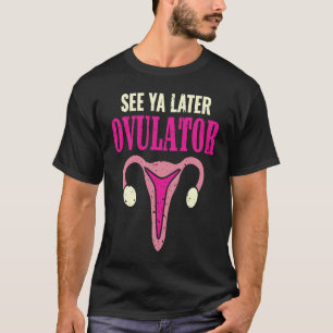 See Ya Later Ovulator Funny Uterus Hysterectomy Su T-Shirt