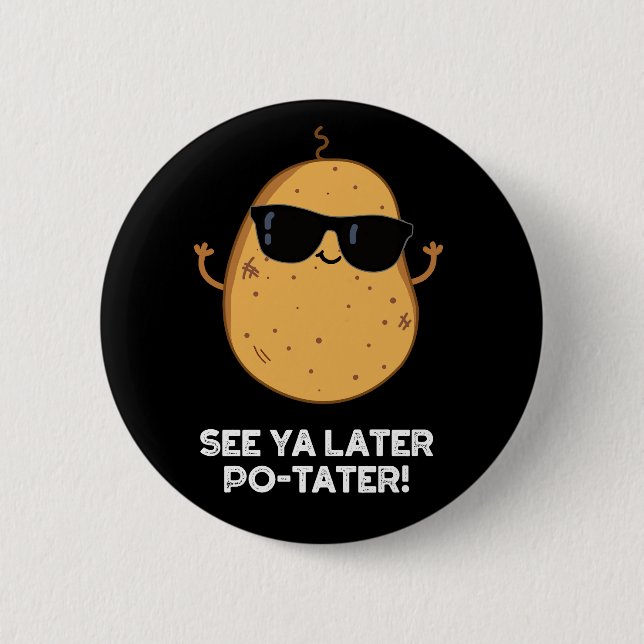 See Ya Later Po-tater Funny Potato Pun Dark BG 6 Cm Round Badge (Front)