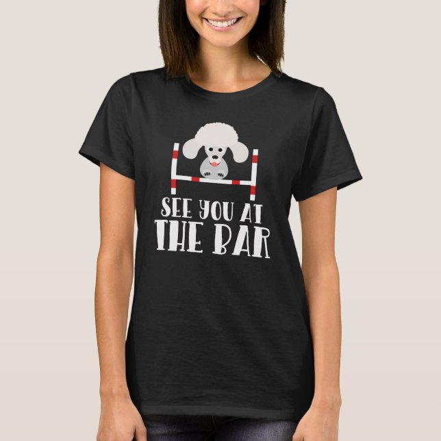 See you at the Bar Funny Poodle Dog Agility Shirt (Front)