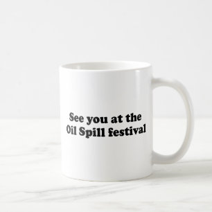 SEE YOU AT THE OIL SPILL FESTIVAL COFFEE MUG