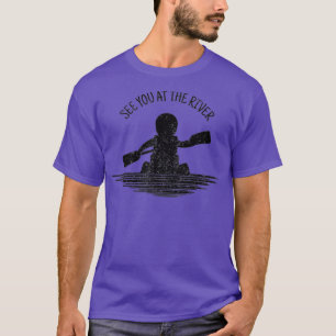 See you at the River Rafting Kayak Canoe T-Shirt