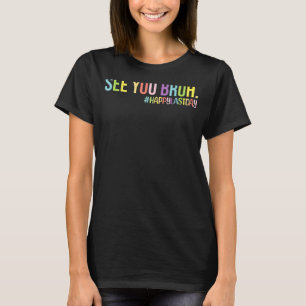 See You Bruh  Teachers Cute Sayings Last Day Of Sc T-Shirt