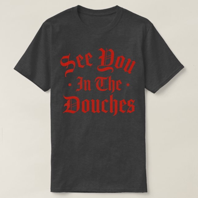 See You in the Douches 1 T-Shirt (Design Front)