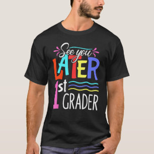 See You Later 1st Grader Happy Last Day Of School  T-Shirt