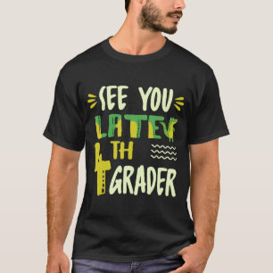See You Later 4th Grader Last Day Of School  Dinos T-Shirt