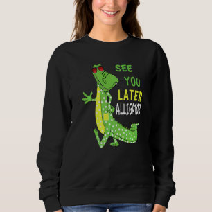 See You Later Alligator After A While Crocodile Fr Sweatshirt