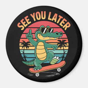 See you Later Alligator Magnet