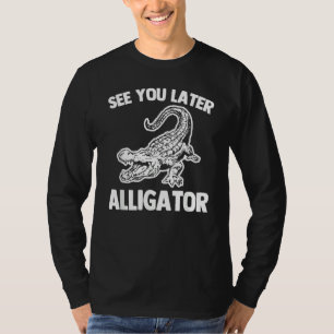 See You Later Alligator   Saying Sarcastic Cool Ga T-Shirt