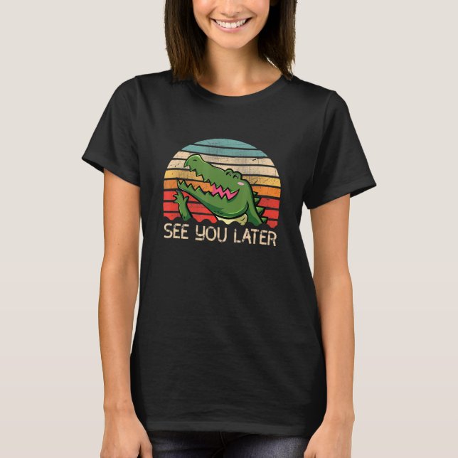 See You Later  Alligator T-Shirt (Front)