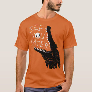 See You Later Alligator T-Shirt