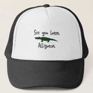 see you later alligator trucker hat