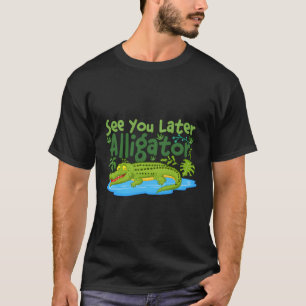 See You Later Alligators Crocodiles T-Shirt