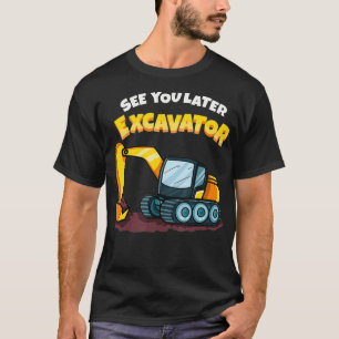 See You Later Ecavator Heavy Equipment Digging Doz T-Shirt