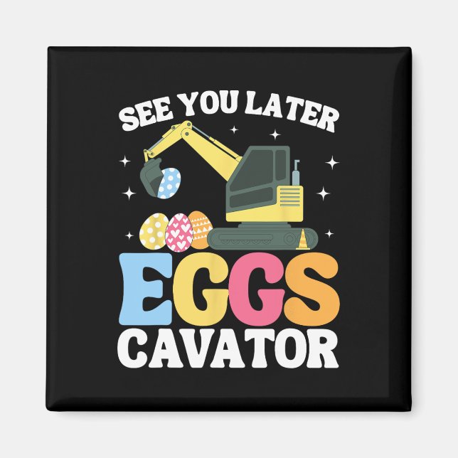 See You Later Eggscavator Easter Excavator Kids Bo Magnet (Front)