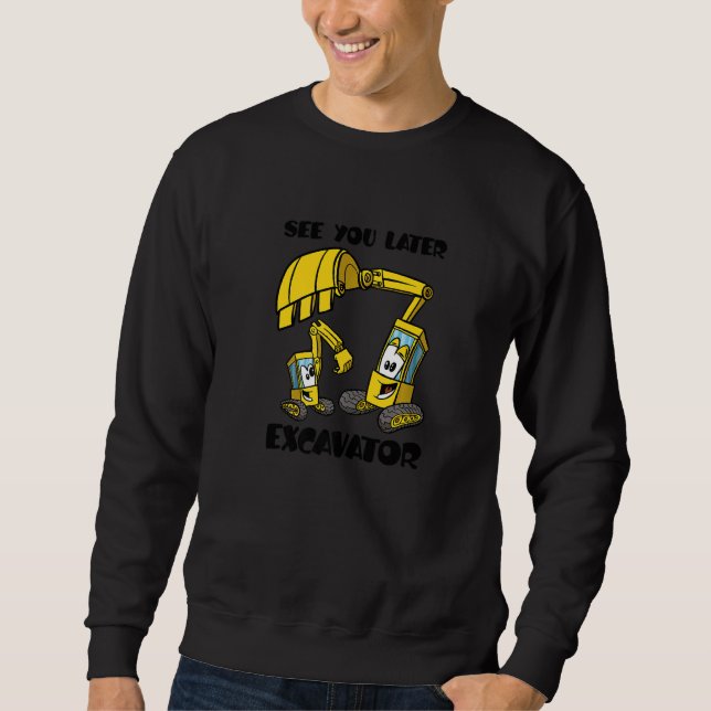 See You Later Excavator  Construction Toddler Sweatshirt (Front)