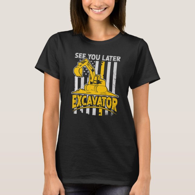 See You Later Excavator Construction Worker & Cons T-Shirt (Front)