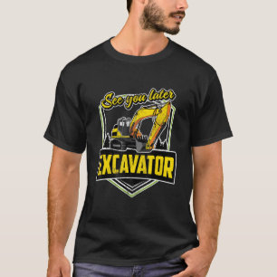 See You Later Excavator Heavy Machinery Backhoe T-Shirt