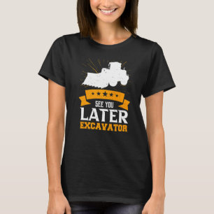 See You Later Excavator T-Shirt