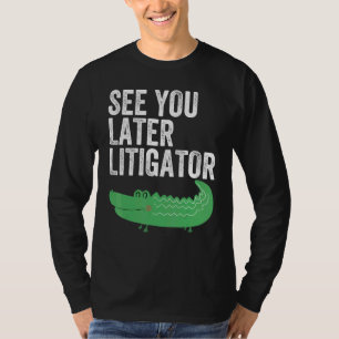 See You Later Litigator Alligator Attorney 1 T-Shirt