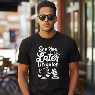 "See you later Litigator" lawyer law school T-Shirt
