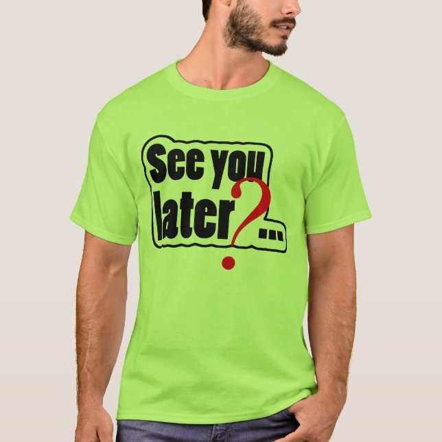 See you later? T-Shirt (Front)