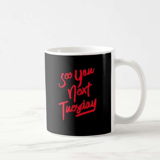 See You Next Tuesday Coffee Mug (Right)