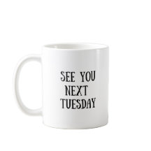 See You Next Tuesday Mug