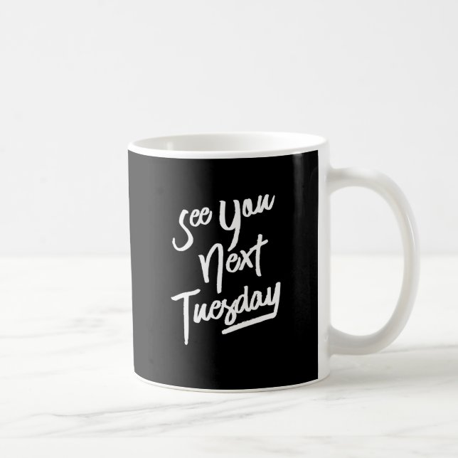 See You Next Tuesday, White Text Coffee Mug (Right)