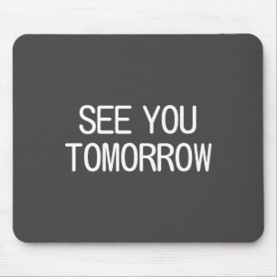 See You Tomorrow, Funny, Jokes, Sarcastic Sayings, Mouse Pad