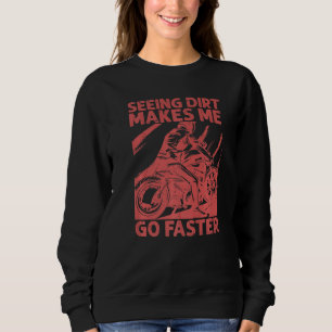 Seeing Dirt Makes Me Go Faster Motocross Biker Sweatshirt