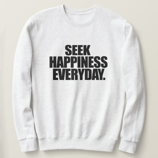 Seek Happiness Everyday Sweatshirt (Design Front)