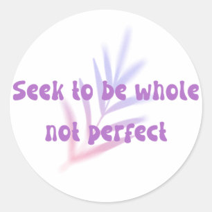 seek to be whole not perfect self love quotes classic round sticker