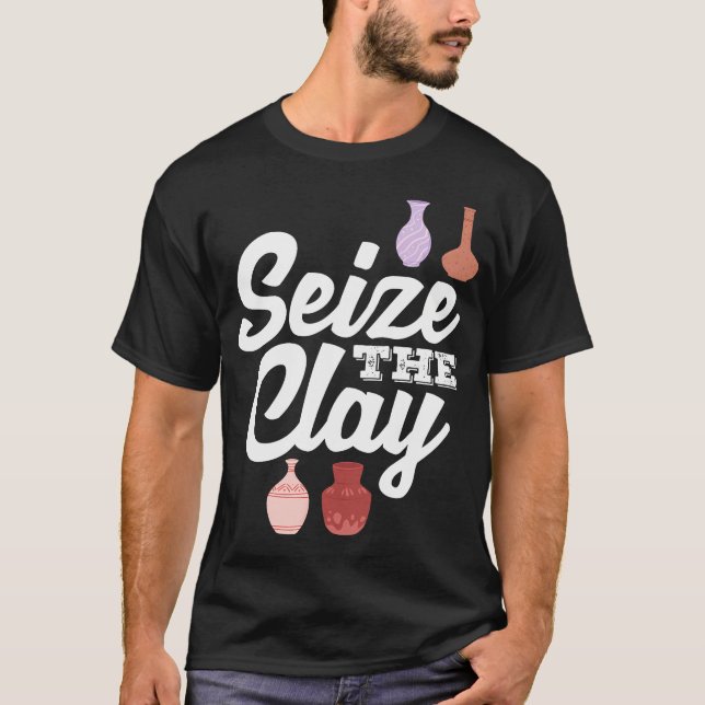 Seize The Clay Pottery Creative Expression T-Shirt (Front)