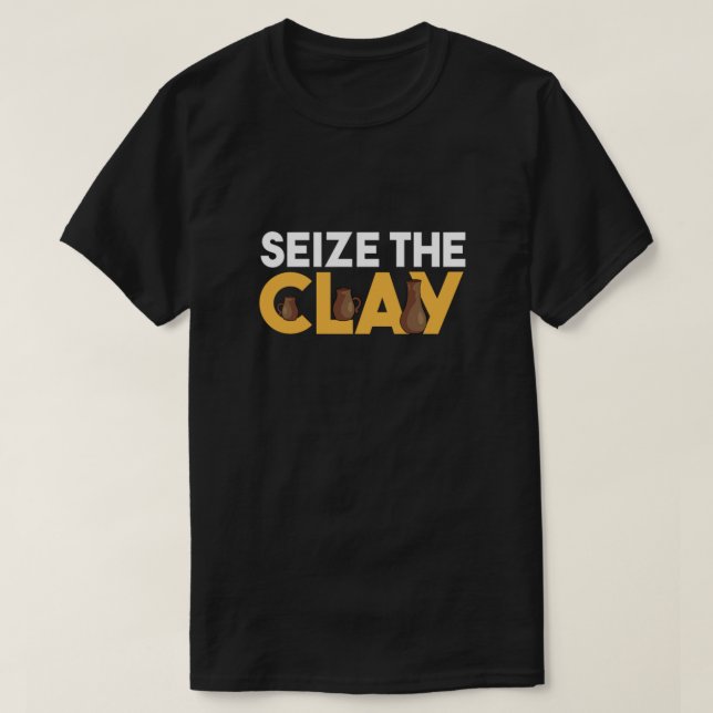 Seize The Clay Pottery Mud Ceramics Porcelain Gift T-Shirt (Design Front)
