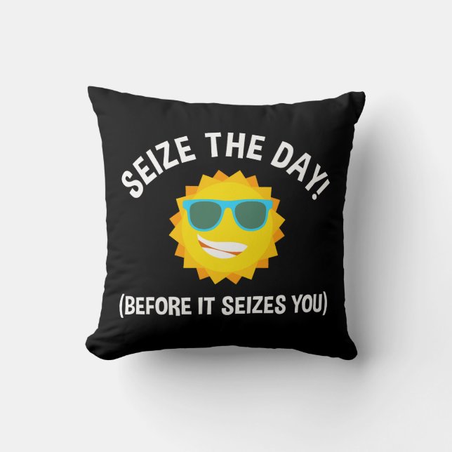 Seize The Day! (Before It Seizes You) Cushion (Front)