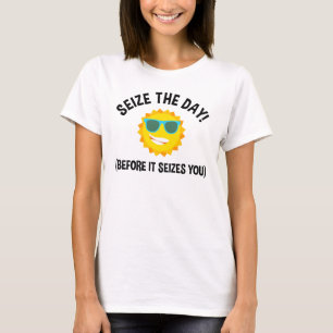 Seize The Day! (Before It Seizes You) T-Shirt