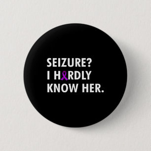 Seizure I Hardly Know Her - Epilepsy Awareness 6 Cm Round Badge