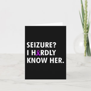 Seizure i hardly know her - Epilepsy awareness  Card