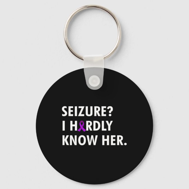 Seizure I Hardly Know Her - Epilepsy Awareness  Key Ring (Front)