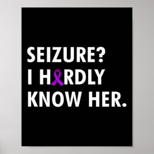 Seizure i hardly know her - Epilepsy awareness  Poster
